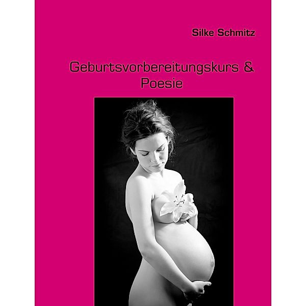 Geburtsvorbereitungskurs & Poesie, Silke Schmitz