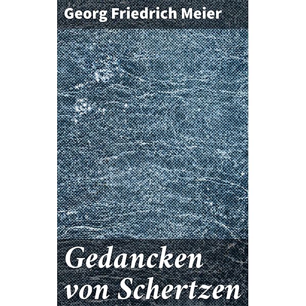 Gedancken von Schertzen, Georg Friedrich Meier