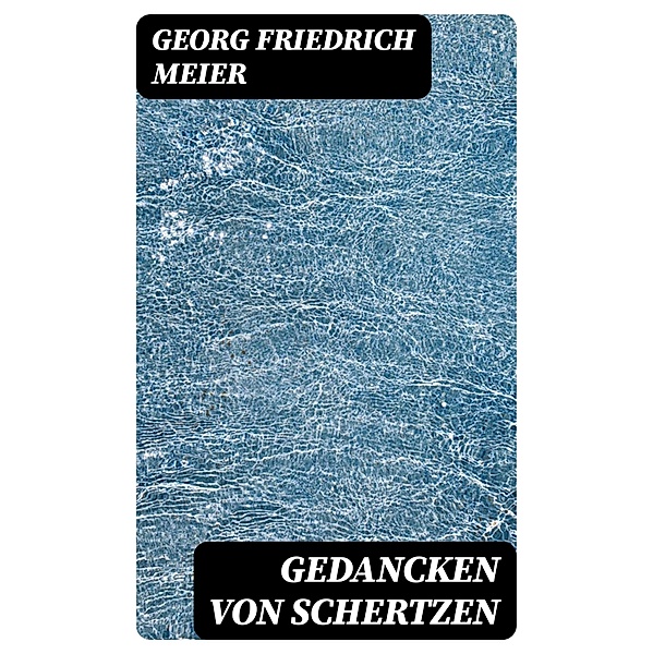 Gedancken von Schertzen, Georg Friedrich Meier