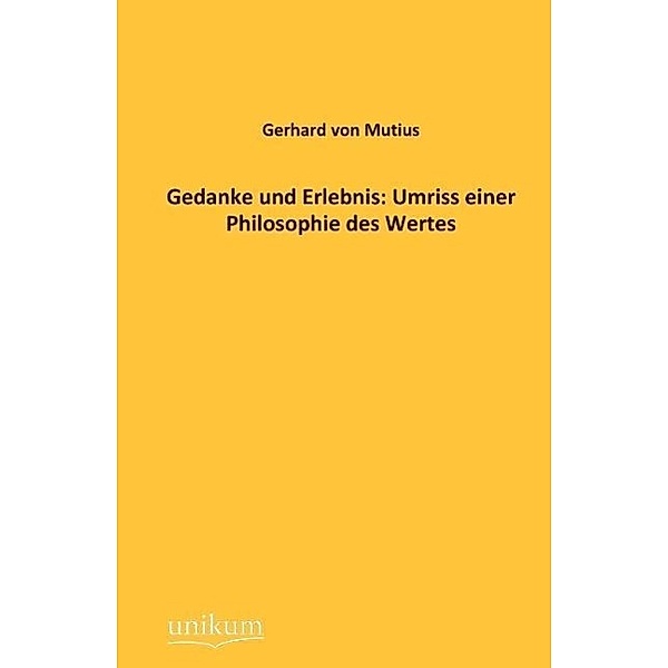 Gedanke und Erlebnis: Umriss einer Philosophie des Wertes, Gerhard von Mutius