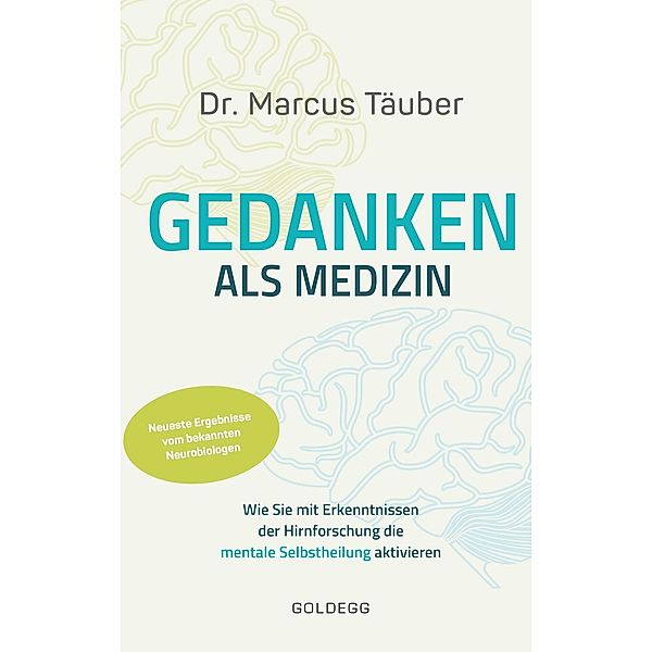 Gedanken als Medizin. Wie Sie mit Erkenntnissen der Hirnforschung die mentale Selbstheilung aktivieren. Hilfe zur Selbsthilfe mit Erkenntnissen aus Wissenschaft & Mentaltraining, Marcus Täuber