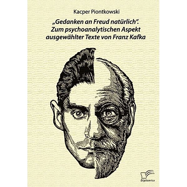 Gedanken an Freud natürlich . Zum psychoanalytischen Aspekt ausgewählter Texte von Franz Kafka, Kacper Piontkowski