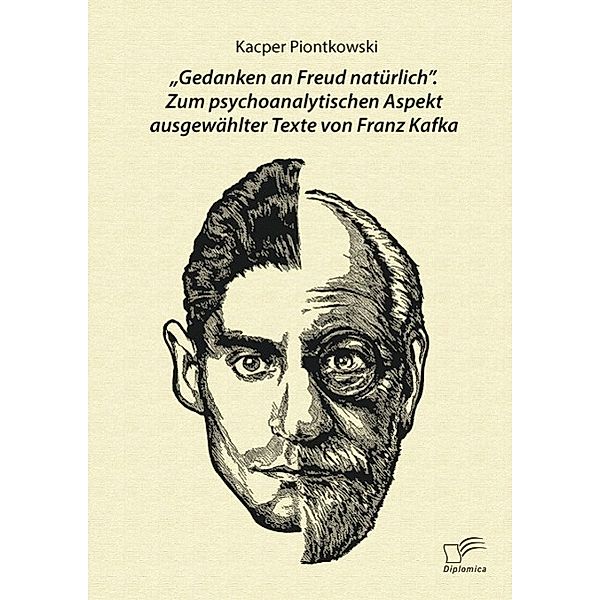 Gedanken an Freud natürlich. Zum psychoanalytischen Aspekt ausgewählter Texte von Franz Kafka, Kacper Piontkowski