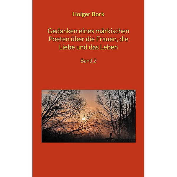 Gedanken eines märkischen Poeten über die Frauen, die Liebe und das Leben, Holger Bork