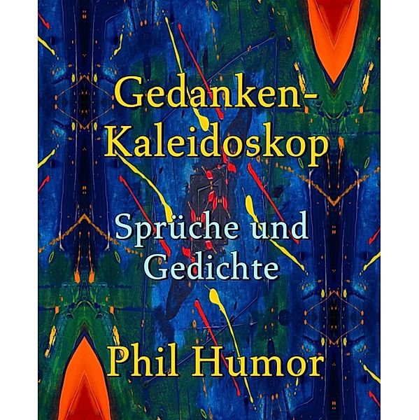 Gedanken-Kaleidoskop - Sprüche und Gedichte, Phil Humor