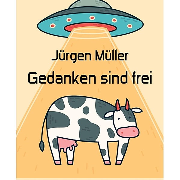 Gedanken sind frei / Science Fiction Kurzgeschichten Bd.5, Jürgen Müller
