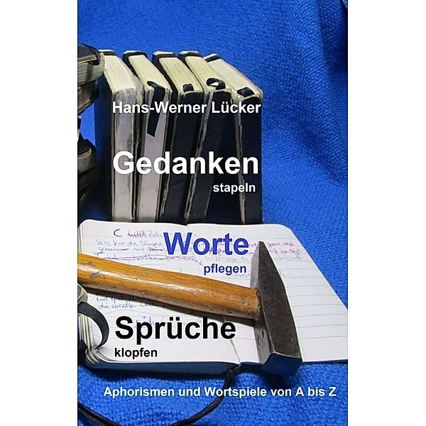 Gedanken stapeln Worte pflegen Sprüche klopfen, Hans-Werner Lücker