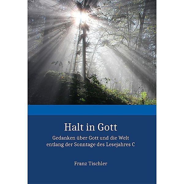 Gedanken über Gott und die Welt: Halt in Gott, Franz Tischler