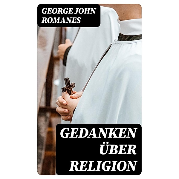 Gedanken über Religion, George John Romanes