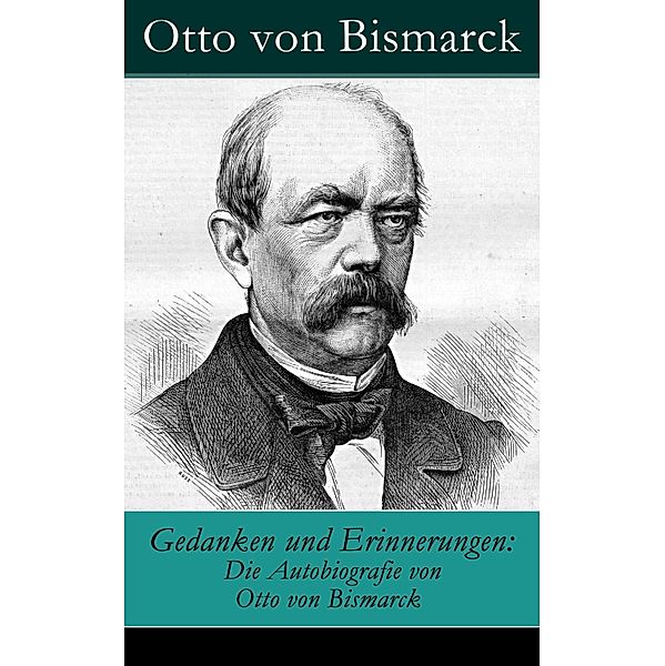 Gedanken und Erinnerungen: Die Autobiografie von Otto von Bismarck, Otto von Bismarck