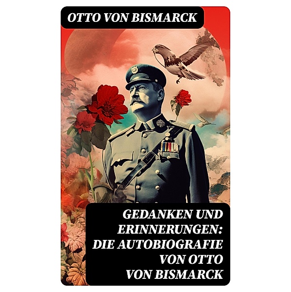 Gedanken und Erinnerungen: Die Autobiografie von Otto von Bismarck, Otto von Bismarck