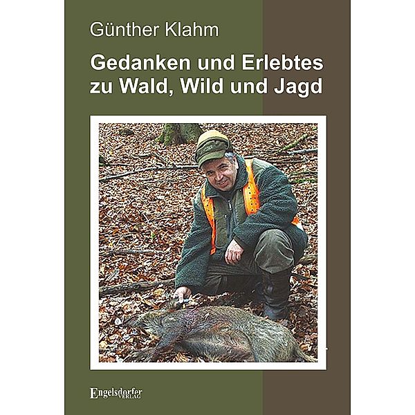 Gedanken und Erlebtes zu Wald, Wild und Jagd, Günther Klahm