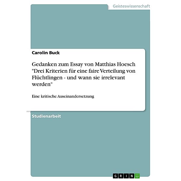 Gedanken zum Essay von Matthias Hoesch Drei Kriterien für eine faire Verteilung von Flüchtlingen - und wann sie irrelevant werden, Carolin Buck