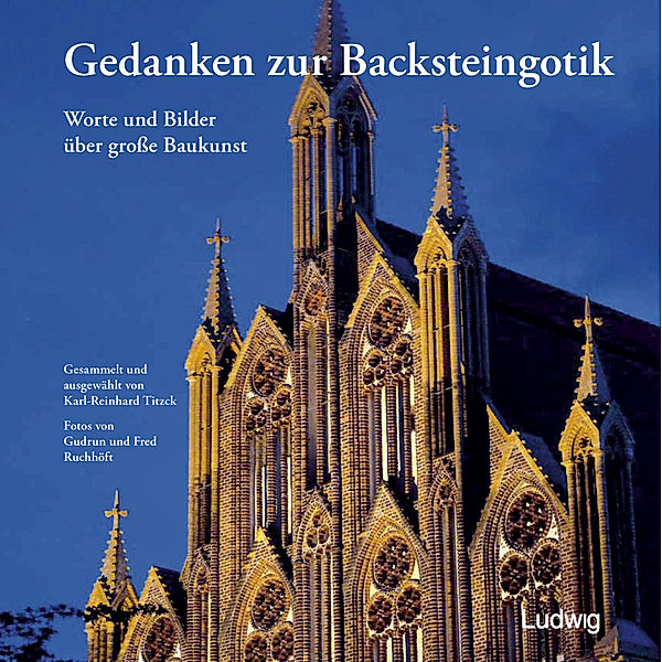 Gedanken zur Backsteingotik - Worte und Bilder über grosse Baukunst, Karl-Reinhard Titzck