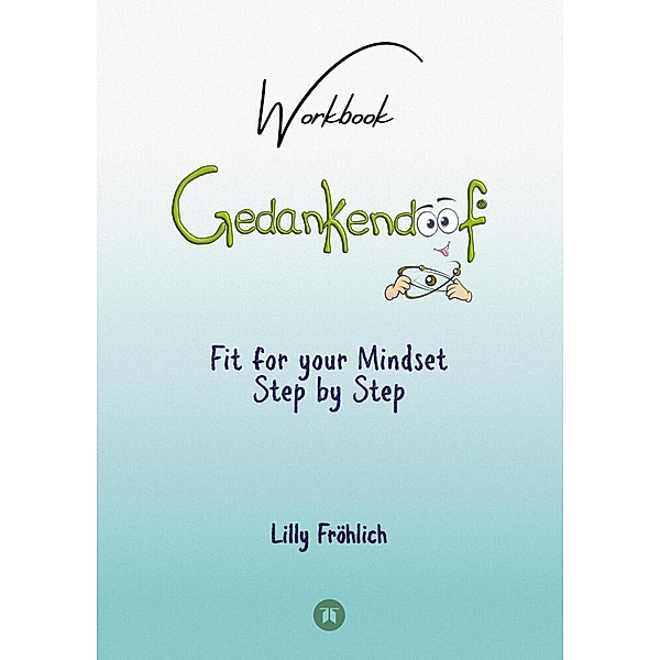 Gedankendoof - The Stupid Book about Thoughts - The power of thoughts: How to break negative patterns of thinking and feeling, build your self-esteem and create a happy life, Lilly Fröhlich