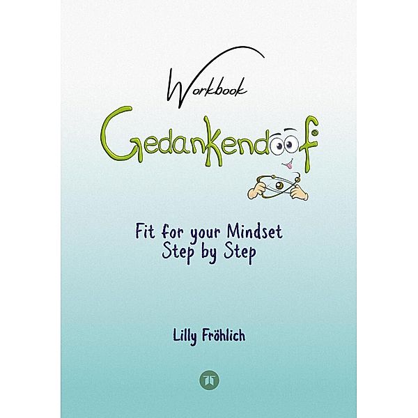 Gedankendoof - The Stupid Book about Thoughts - The power of thoughts: How to break through negative thought and emotional patterns, clear out your thoughts, build self-esteem and create a happy life, Lilly Fröhlich
