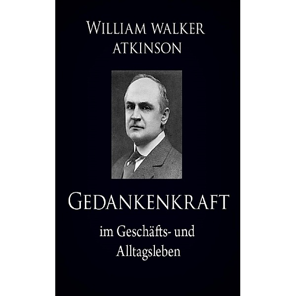 Gedankenkraft im Geschäfts- und Alltagsleben, William Walker Atkinson