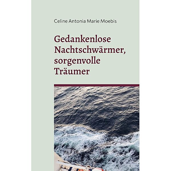 Gedankenlose Nachtschwärmer, sorgenvolle Träumer, Celine Antonia Marie Moebis