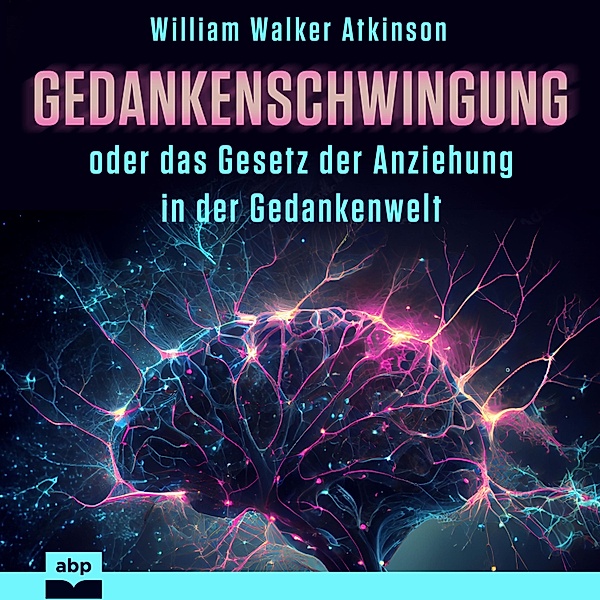 Gedankenschwingung oder das Gesetz der Anziehung in der Gedankenwelt, William Walker Atkinson