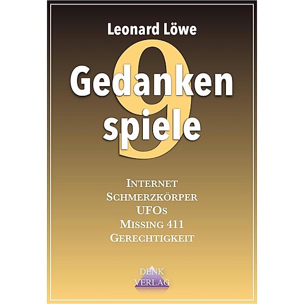 Gedankenspiele IX: Internet - Schmerzkörper - UFOs - Missing 411 - Gerechtigkeit / Gedankenspiele Bd.9, Leonard Löwe