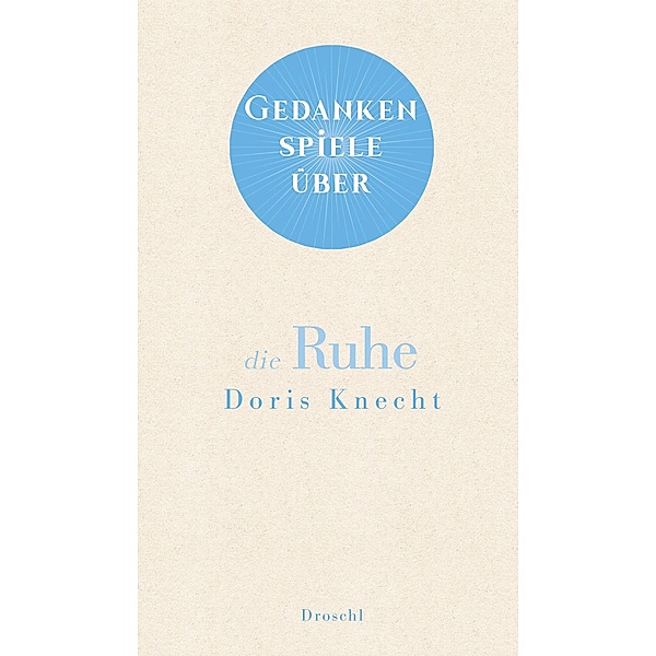 Gedankenspiele über die Ruhe / Gedankenspiele Bd.14, Doris Knecht