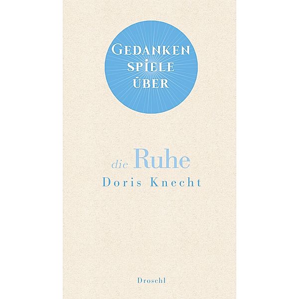 Gedankenspiele über die Ruhe / Gedankenspiele Bd.14, Doris Knecht