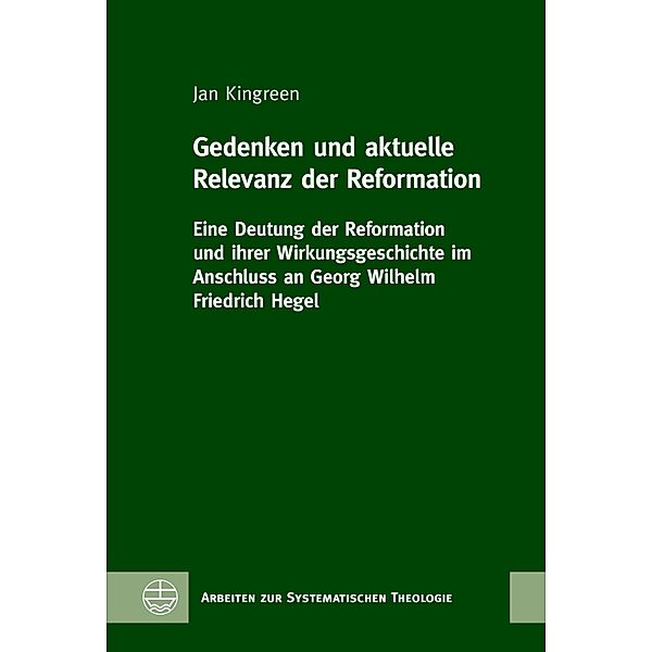Gedenken und aktuelle Relevanz der Reformation / Arbeiten zur Systematischen Theologie (ASTh) Bd.18, Jan Kingreen