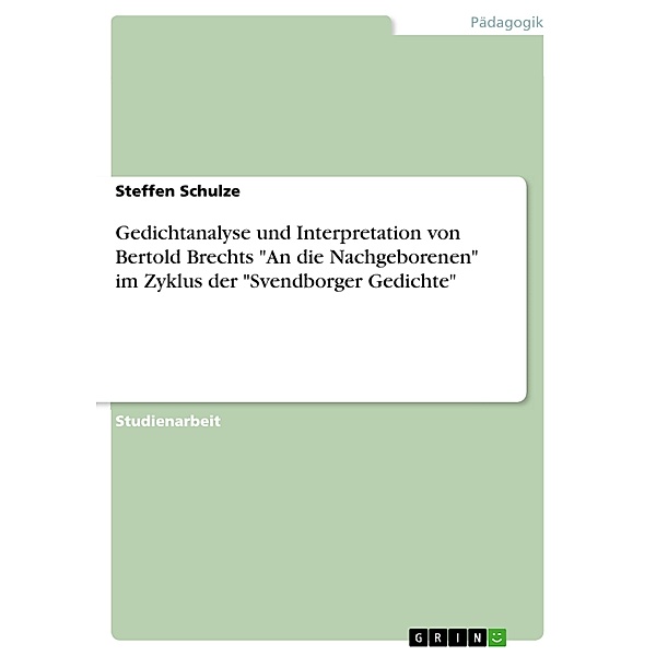 Gedichtanalyse und Interpretation von Bertolt Brechts An die Nachgeborenen im Zyklus der Svendborger Gedichte, Steffen Schulze