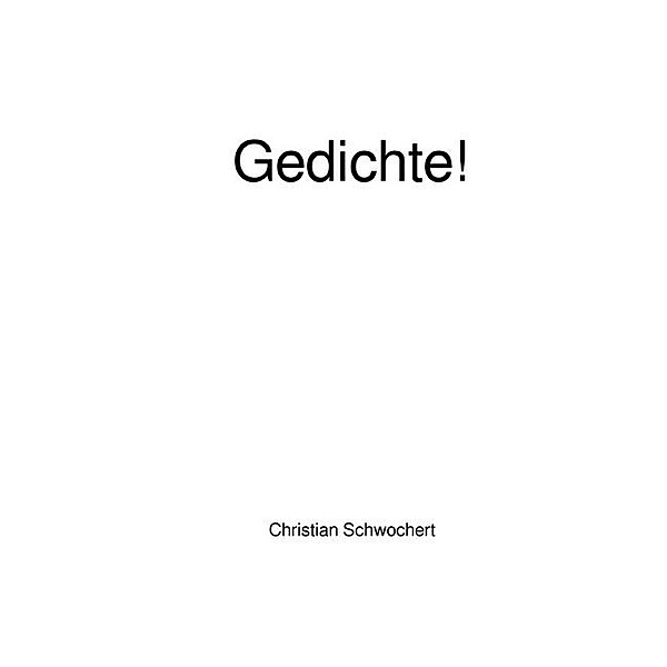 Gedichte!, Christian Schwochert