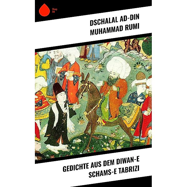 Gedichte aus dem Diwan-e Schams-e Tabrizi, Dschalal ad-Din Muhammad Rumi