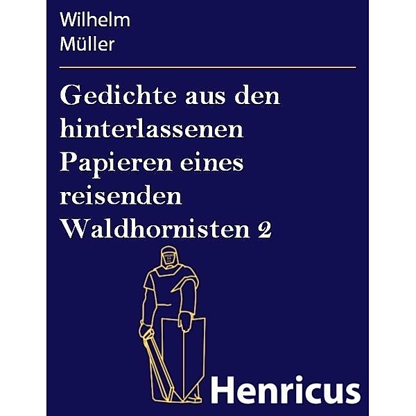 Gedichte aus den hinterlassenen Papieren eines reisenden Waldhornisten 2, Wilhelm Müller