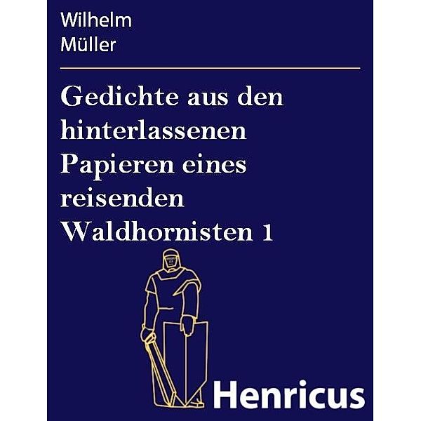 Gedichte aus den hinterlassenen Papieren eines reisenden Waldhornisten 1, Wilhelm Müller