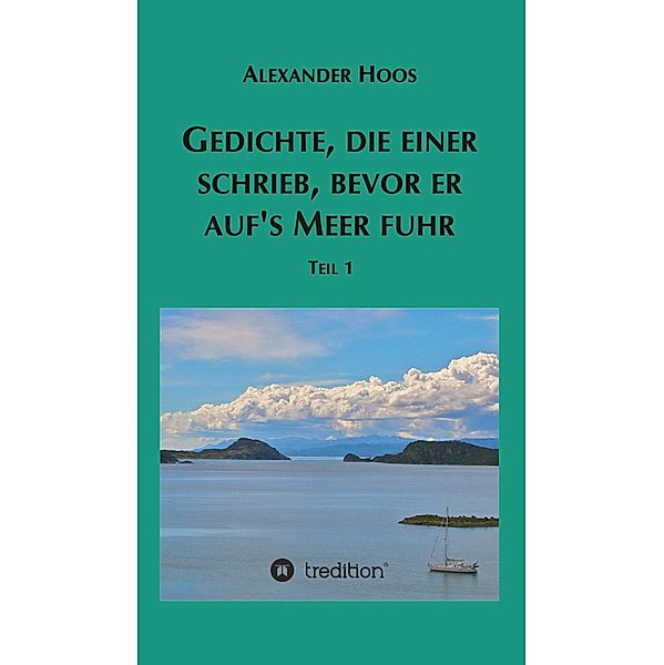 Gedichte, die einer schrieb, bevor er auf's Meer fuhr, Alexander Hoos