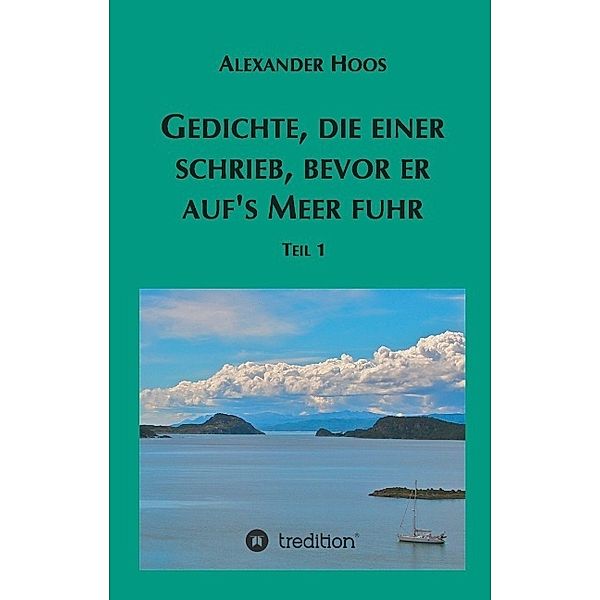 Gedichte, die einer schrieb, bevor er auf's Meer fuhr, Alexander Hoos