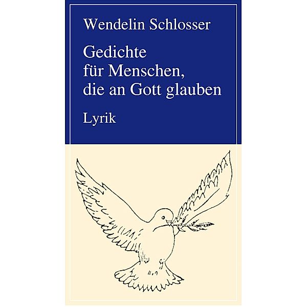 Gedichte für Menschen, die an Gott glauben, Wendelin Schlosser