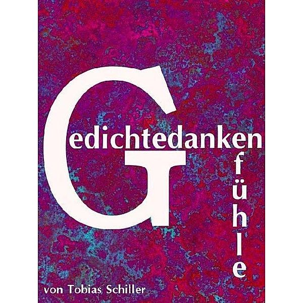 Gedichte, Gedanken, Gefühle - ein Gedichte eBook, Tobias Schiller