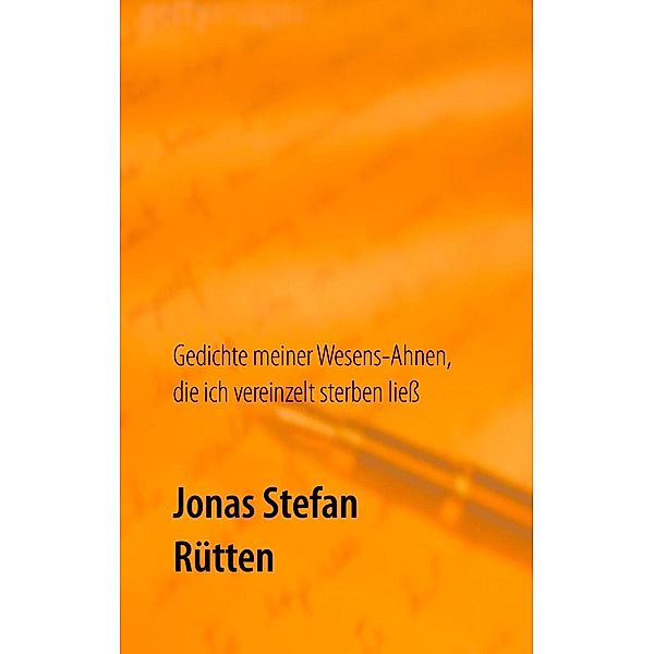 Gedichte meiner Wesens-Ahnen, die ich vereinzelt sterben liess, Jonas Stefan Rütten