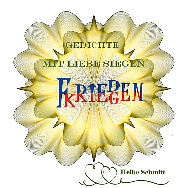 Gedichte Mit Liebe Siegen / FRIEDEN  KRIEGEN Bd.1, Heike Schmitt