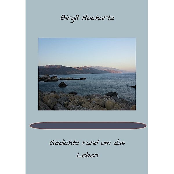 Gedichte rund um das Leben, Birgit Hochartz