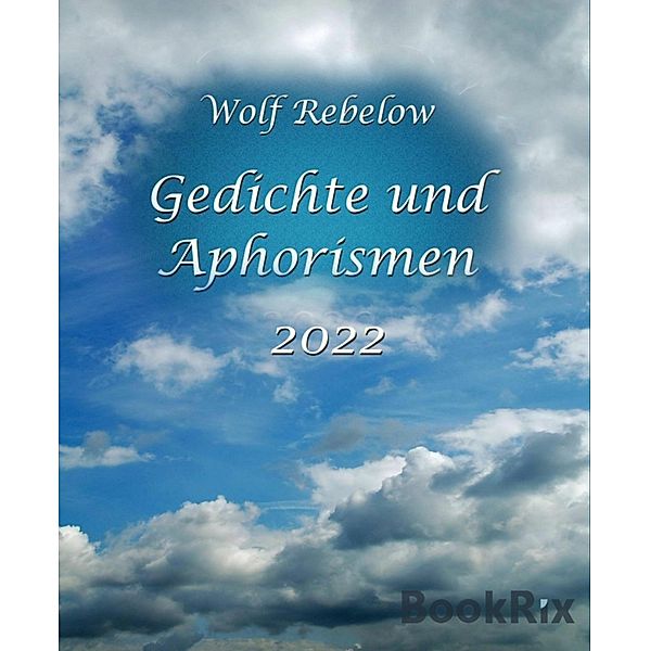 Gedichte und Aphorismen 2022, Wolf Rebelow