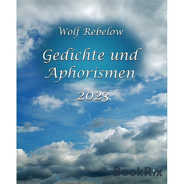 Gedichte und Aphorismen 2023, Wolf Rebelow
