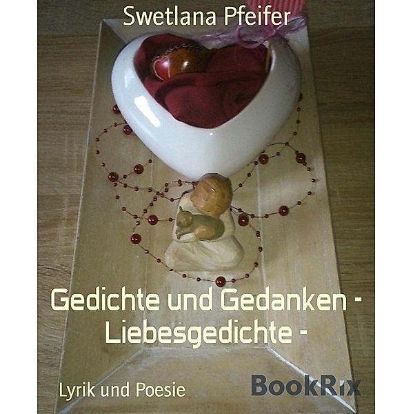 Gedichte und Gedanken - Liebesgedichte -, Swetlana Pfeifer