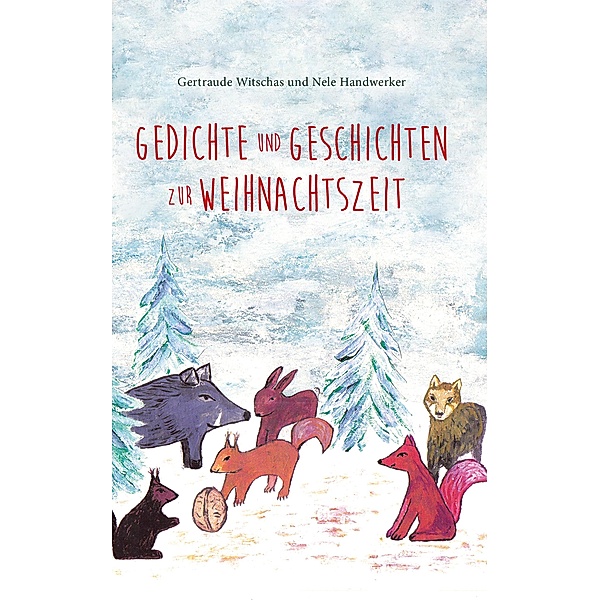 Gedichte und Geschichten zur Weihnachtszeit, Nele Handwerker, Gertraude Witschas