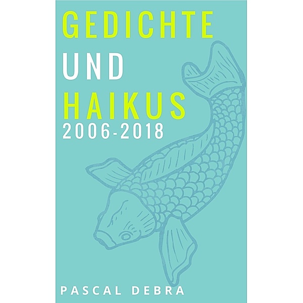 Gedichte und Haikus 2006-2018, Pascal Debra