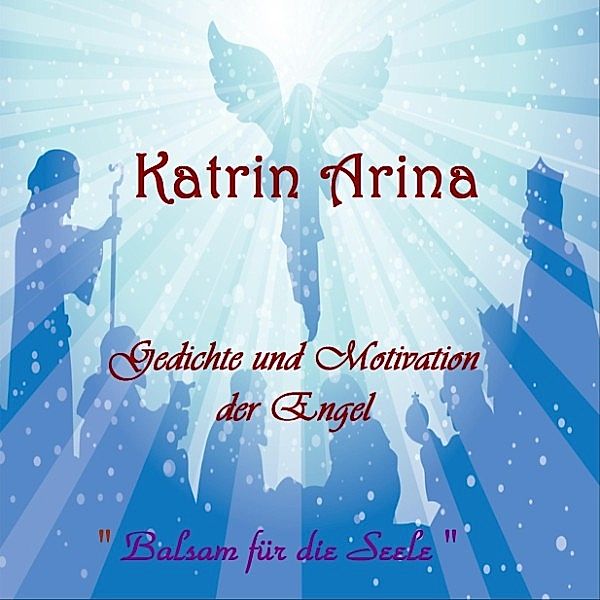 Gedichte und Motivation der Engel - Balsam für die Seele, Katrin Meie