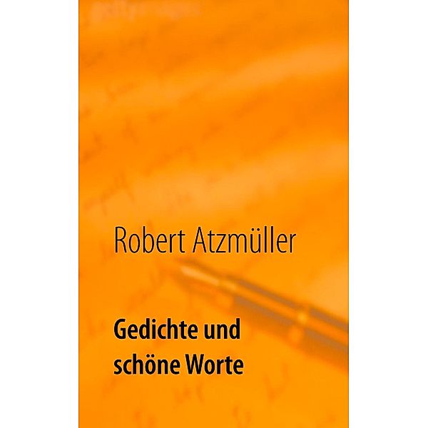 Gedichte und schöne Worte, Robert Atzmüller