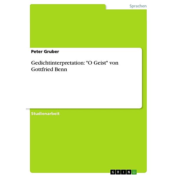 Gedichtinterpretation: O Geist von Gottfried Benn, Peter Gruber