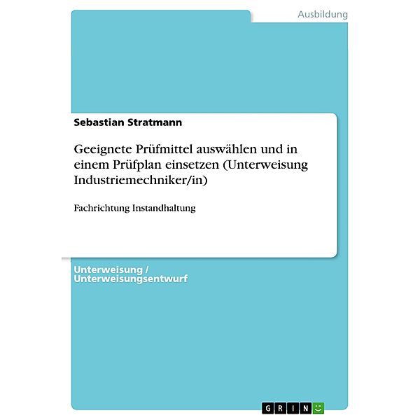 Geeignete Prüfmittel auswählen und in einem Prüfplan einsetzen (Unterweisung Industriemechniker/in), Sebastian Stratmann