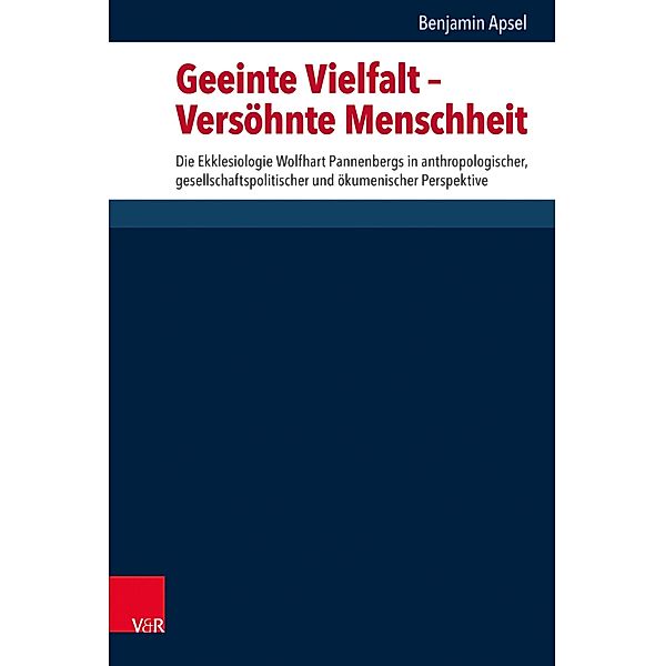Geeinte Vielfalt - Versöhnte Menschheit / Forschungen zur systematischen und ökumenischen Theologie, Benjamin Apsel