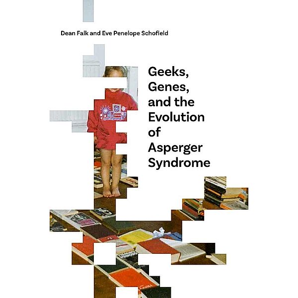 Geeks, Genes, and the Evolution of Asperger Syndrome, Dean Falk, Eve Penelope Schofield